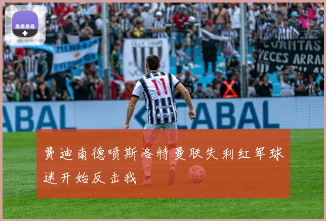 费迪南德喷斯洛特曼联失利红军球迷开始反击我