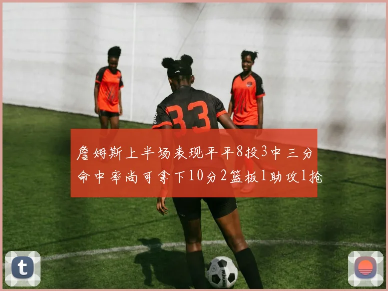 詹姆斯上半场表现平平8投3中三分命中率尚可拿下10分2篮板1助攻1抢断1盖帽